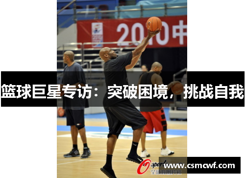 篮球巨星专访：突破困境，挑战自我